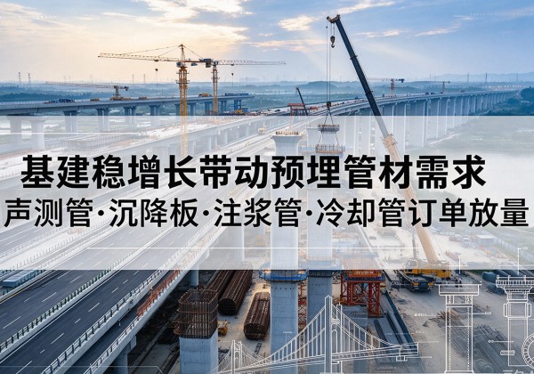 鸡东基建稳增长带动预埋监测管材需求，声测管、沉降板、注浆管订单持续放量
