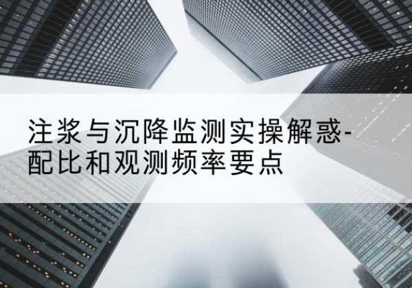 鸡东水泥浆配比不当会不会造成注浆管堵管？-注浆与沉降监测实操解惑-配比和观测频率要点